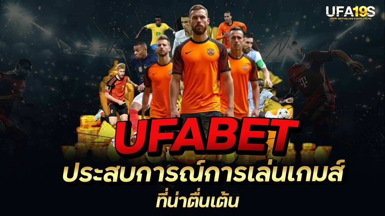 UFABET ประสบการณ์การเล่นเกมส์ที่น่าตื่นเต้น