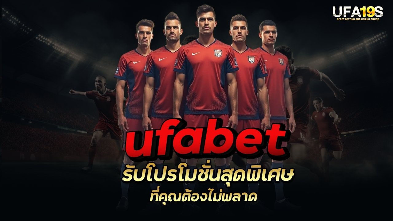 UFABET รับโปรโมชั่นสุดพิเศษที่คุณต้องไม่พลาด