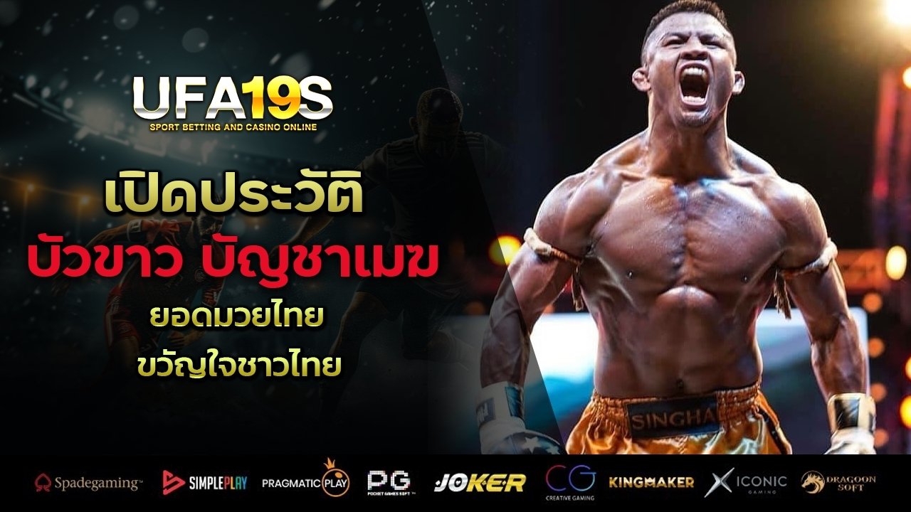 เปิดประวัติ บัวขาว บัญชาเมฆ ยอดมวยไทย ขวัญใจชาวไทย